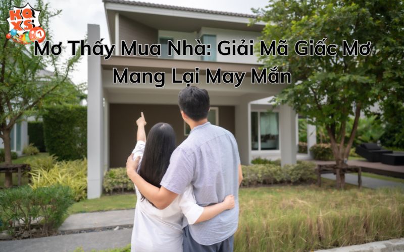 Mơ Thấy Mua Nhà: Giải Mã Giấc Mơ Mang Lại May Mắn