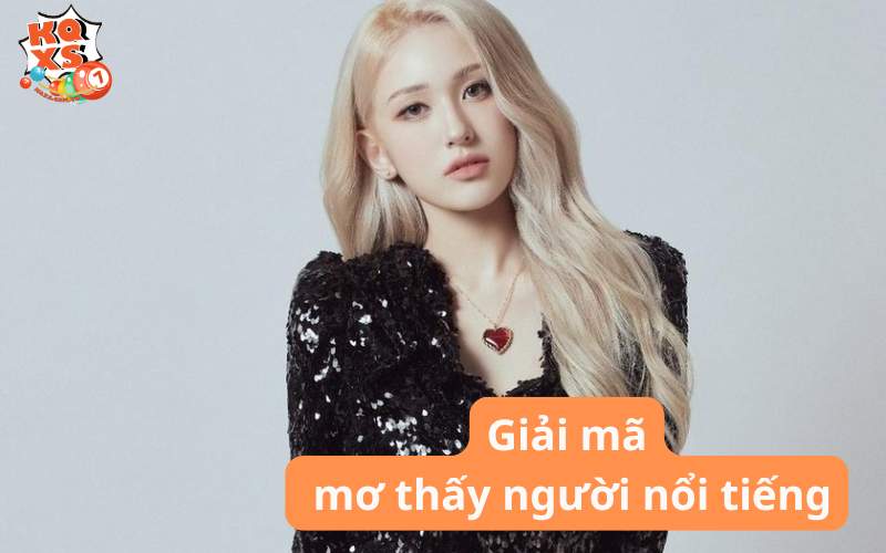 Mơ thấy người nổi tiếng là hên hay xui? Con số liên quan là gì?