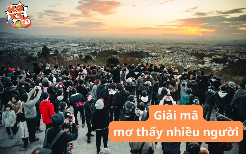 Lý giải giấc mơ thấy nhiều người – Giải mã giấc mơ & điềm báo